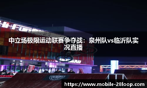 中立场极限运动联赛争夺战：泉州队vs临沂队实况直播